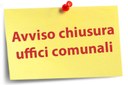 CHIUSURA DEGLI UFFICI COMUNALI